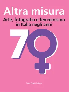 Altra misura. Arte, fotografia e femminismo in Italia negli anni '70